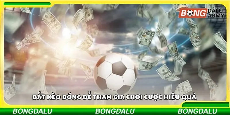 Bắt kèo bóng để tham gia chơi cược hiệu quả