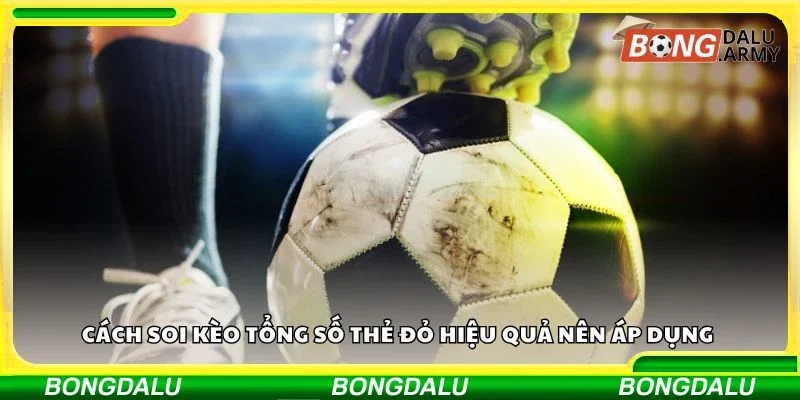 Cách soi kèo tổng số thẻ đỏ hiệu quả nên áp dụng
