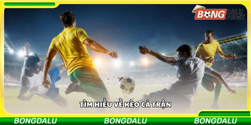 Tìm hiểu về kèo cả trận